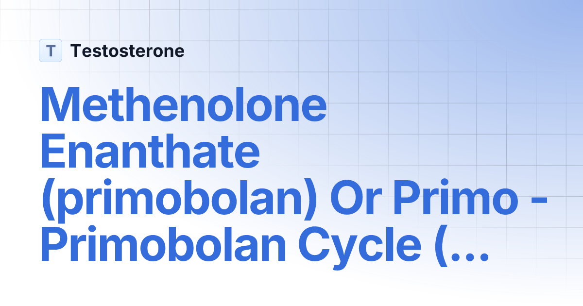 Methenolone Enanthate (primobolan) Or Primo Primobolan Cycle (Methenolone Guide) Steroid